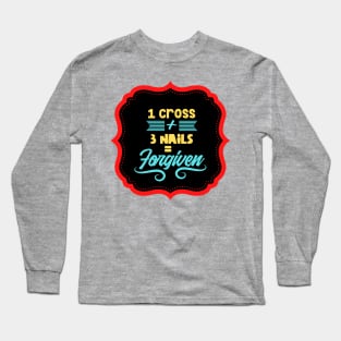 1 Cross + 3 Nails = Forgiven Long Sleeve T-Shirt